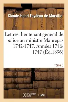 Lettres, Lieutenant Général de Police, Au Ministre Maurepas 1742-1747. ээс 1746-1747 Том 3 (мека корица)